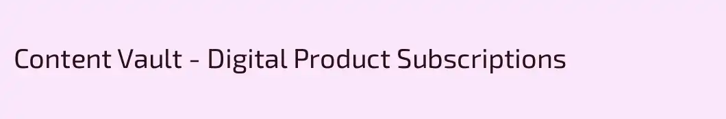Content Vault - Digital Product Subscriptions